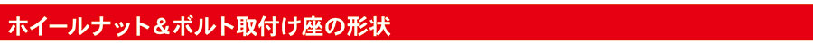 ホイールナット＆ボルト取付け座の形状