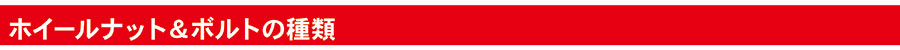 ホイールナット＆ボルトの種類